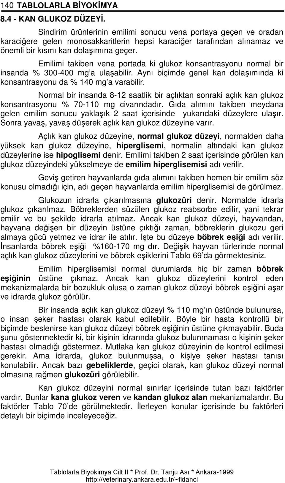 Emilimi takiben vena portada ki glukoz konsantrasyonu normal bir insanda % 300-400 mg a ulaşabilir. Aynı biçimde genel kan dolaşımında ki konsantrasyonu da % 140 mg a varabilir.