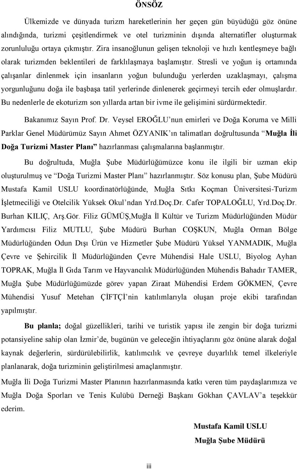 Stresli ve yoğun iş ortamında çalışanlar dinlenmek için insanların yoğun bulunduğu yerlerden uzaklaşmayı, çalışma yorgunluğunu doğa ile başbaşa tatil yerlerinde dinlenerek geçirmeyi tercih eder