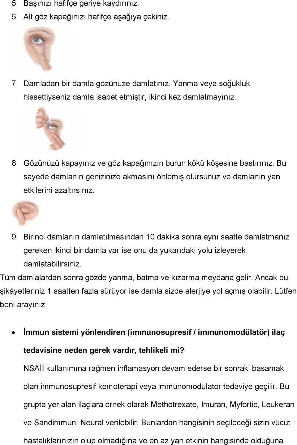 Bu sayede damlanın genizinize akmasını önlemiş olursunuz ve damlanın yan etkilerini azaltırsınız. 9.