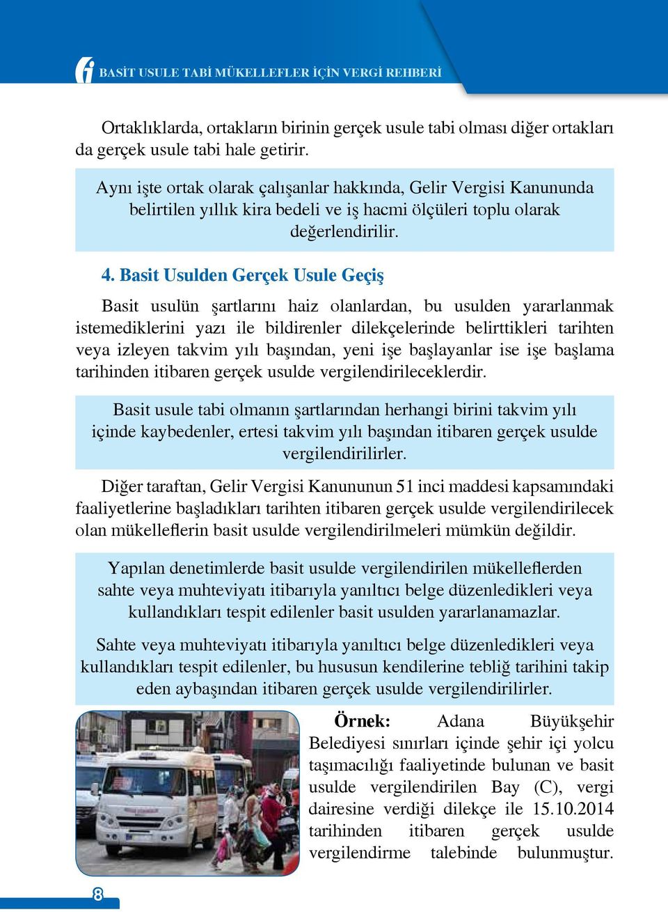 Basit Usulden Gerçek Usule Geçiş Basit usulün şartlarını haiz olanlardan, bu usulden yararlanmak istemediklerini yazı ile bildirenler dilekçelerinde belirttikleri tarihten veya izleyen takvim yılı