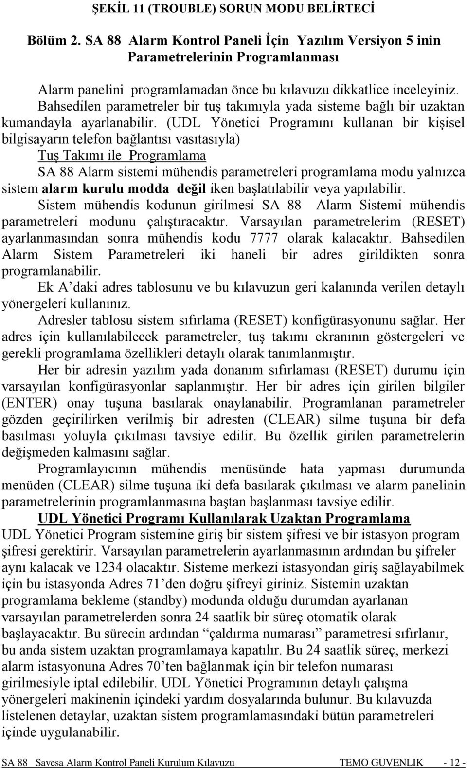 Bahsedilen parametreler bir tuş takımıyla yada sisteme bağlı bir uzaktan kumandayla ayarlanabilir.