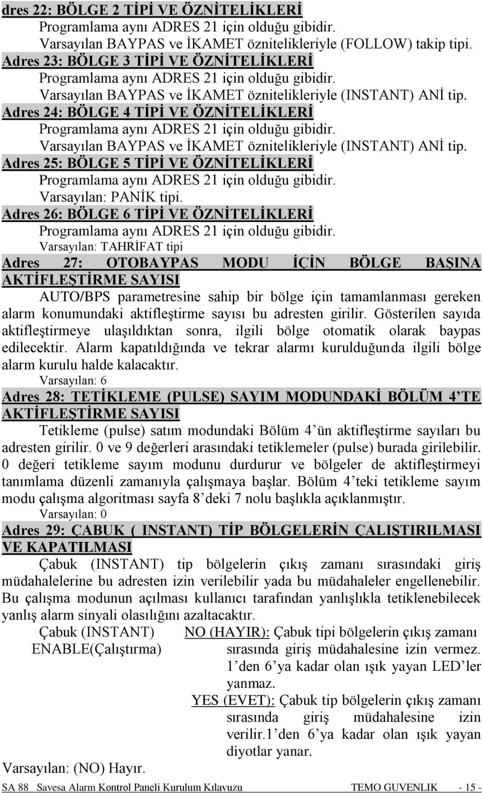 Adres 24: BÖLGE 4 TİPİ VE ÖZNİTELİKLERİ Programlama aynı ADRES 21 için olduğu gibidir. Varsayılan BAYPAS ve İKAMET öznitelikleriyle (INSTANT) ANİ tip.