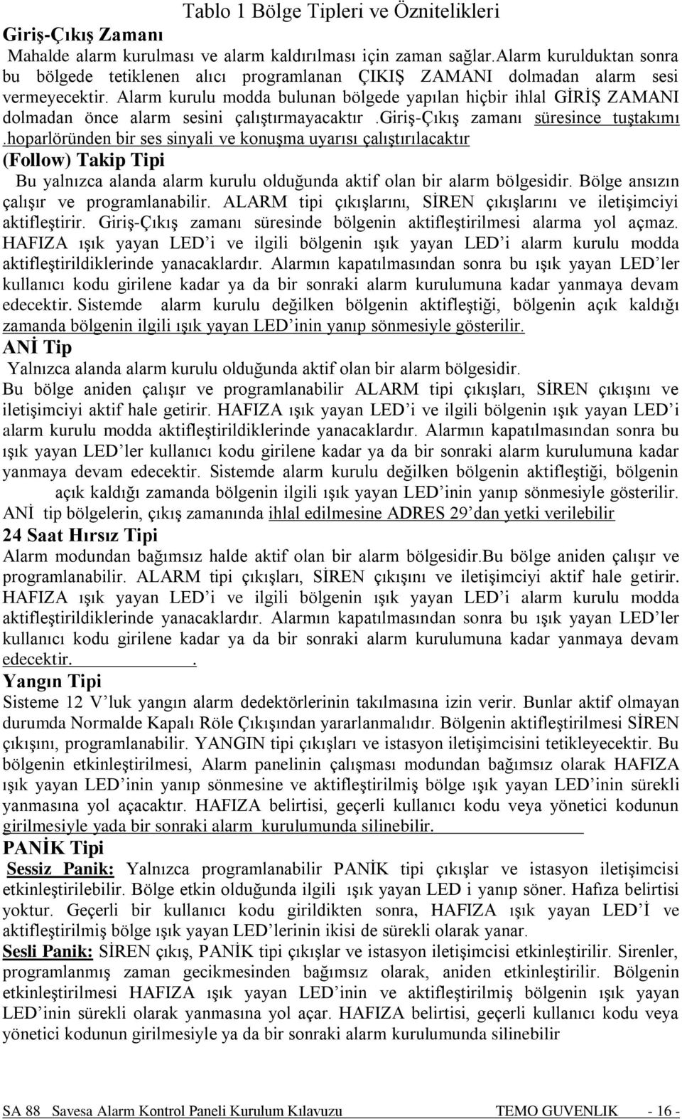 Alarm kurulu modda bulunan bölgede yapılan hiçbir ihlal GİRİŞ ZAMANI dolmadan önce alarm sesini çalıştırmayacaktır.giriş-çıkış zamanı süresince tuştakımı.