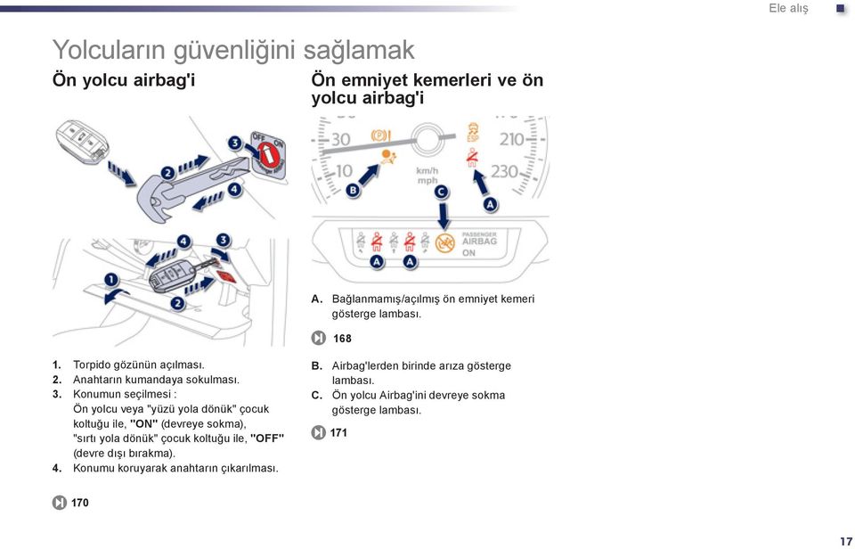 Konumun seçilmesi : Ön yolcu veya "yüzü yola dönük" çocuk koltuğu ile, "ON" (devreye sokma), "sırtı yola dönük" çocuk koltuğu ile, "OFF"