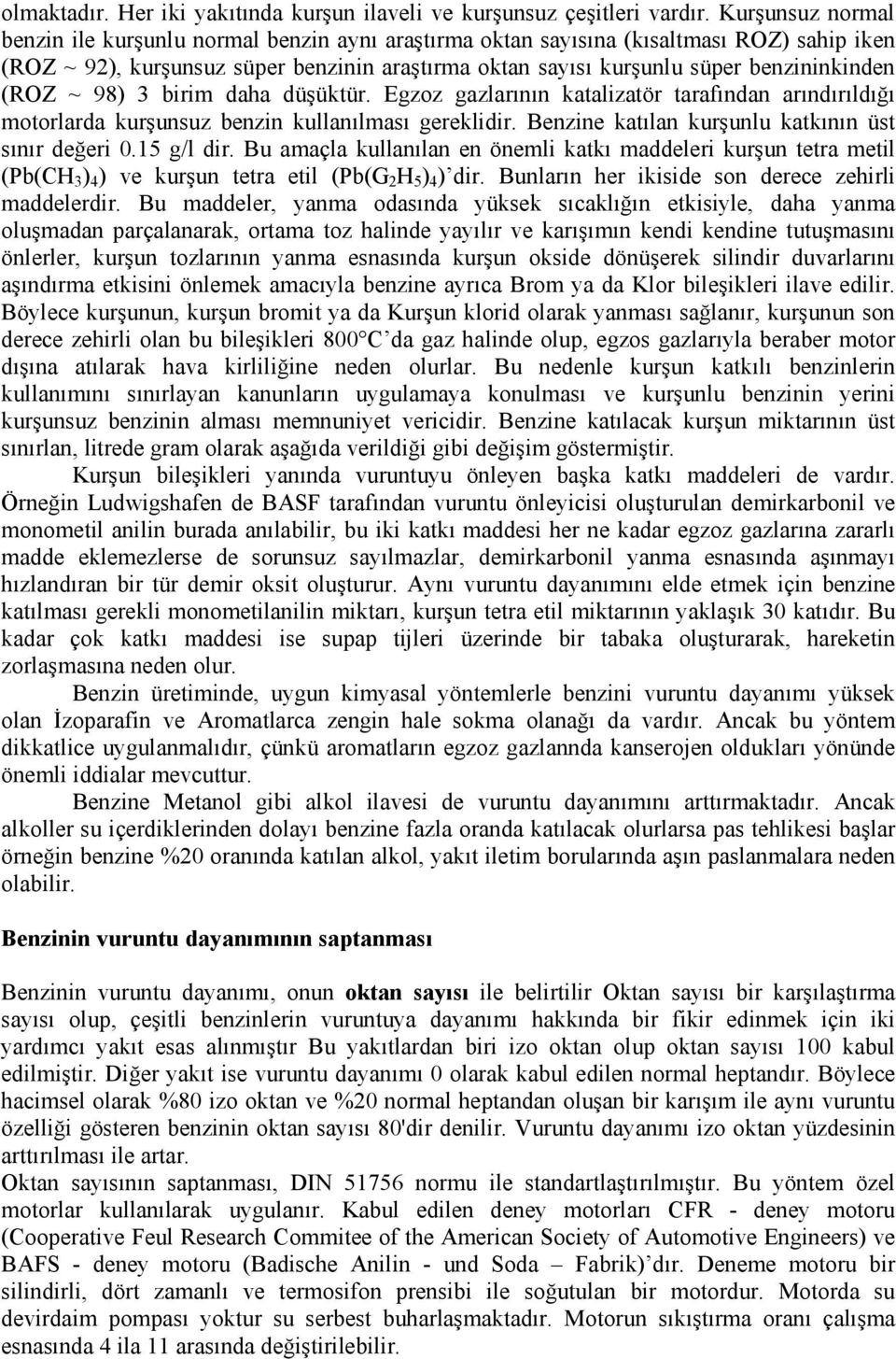 (ROZ ~ 98) 3 birim daha düşüktür. Egzoz gazlarının katalizatör tarafından arındırıldığı motorlarda kurşunsuz benzin kullanılması gereklidir. Benzine katılan kurşunlu katkının üst sınır değeri 0.