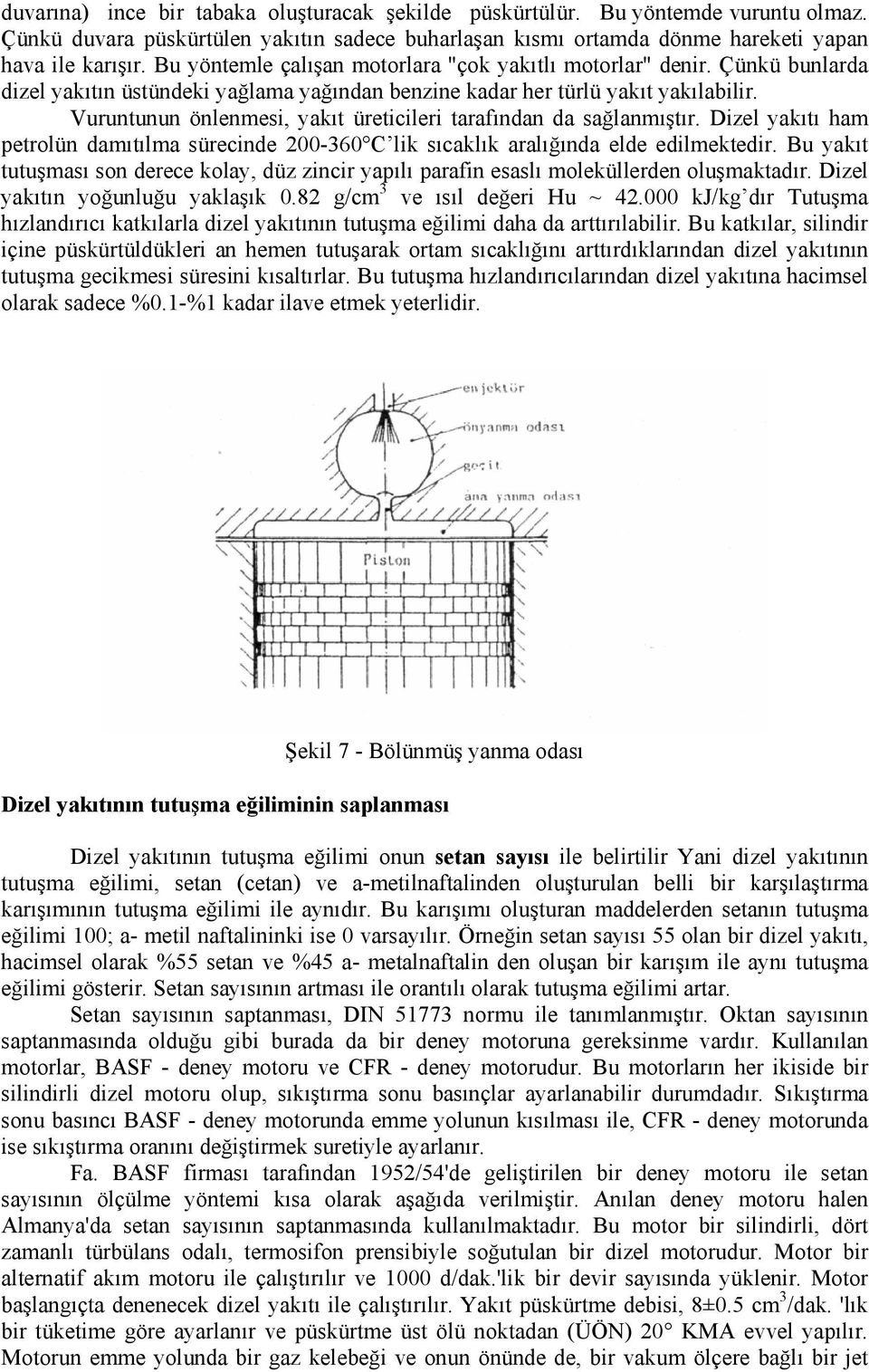 Vuruntunun önlenmesi, yakıt üreticileri tarafından da sağlanmıştır. Dizel yakıtı ham petrolün damıtılma sürecinde 200-360 C lik sıcaklık aralığında elde edilmektedir.