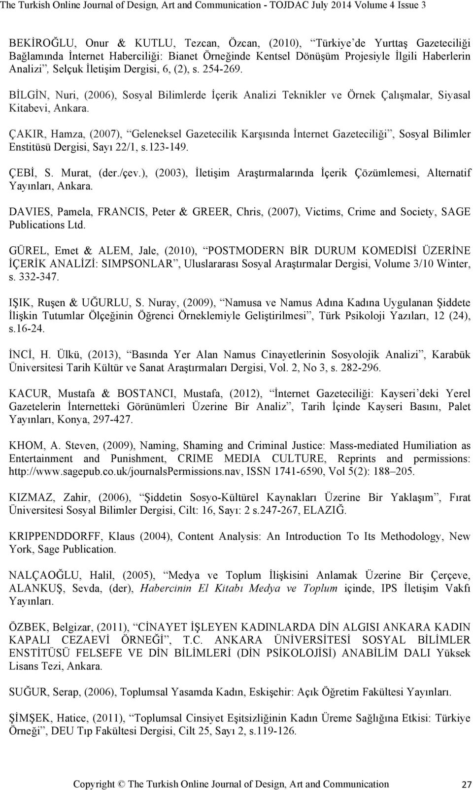 ÇAKIR, Hamza, (2007), Geleneksel Gazetecilik Karşısında İnternet Gazeteciliği, Sosyal Bilimler Enstitüsü Dergisi, Sayı 22/1, s.123-149. ÇEBİ, S. Murat, (der./çev.