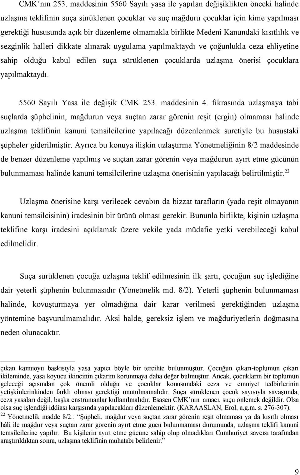 olmamakla birlikte Medeni Kanundaki kısıtlılık ve sezginlik halleri dikkate alınarak uygulama yapılmaktaydı ve çoğunlukla ceza ehliyetine sahip olduğu kabul edilen suça sürüklenen çocuklarda uzlaşma