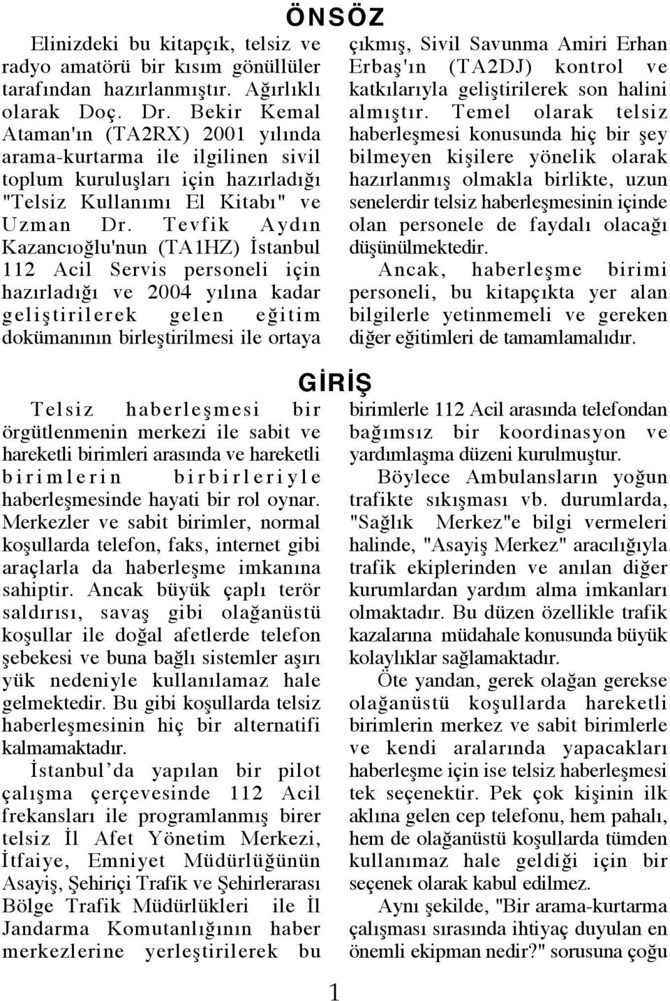 Tevfik Aydın Kazancıoğlu'nun (TA1HZ) İstanbul 112 Acil Servis personeli için hazırladığı ve 2004 yılına kadar geliştirilerek gelen eğitim dokümanının birleştirilmesi ile ortaya Telsiz haberleşmesi