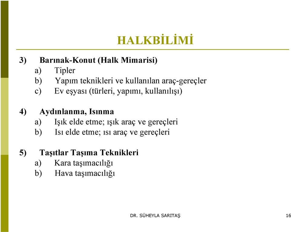 Isınma a) Işık elde etme; ışık araç ve gereçleri b) Isı elde etme; ısı araç ve