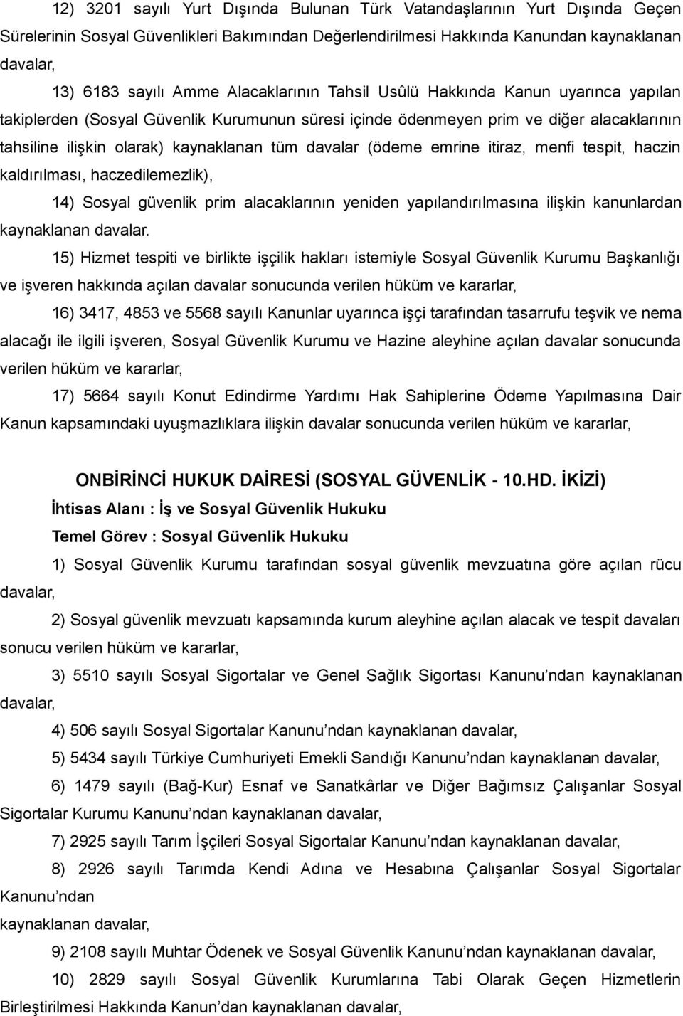 (ödeme emrine itiraz, menfi tespit, haczin kaldırılması, haczedilemezlik), 14) Sosyal güvenlik prim alacaklarının yeniden yapılandırılmasına ilişkin kanunlardan kaynaklanan davalar.