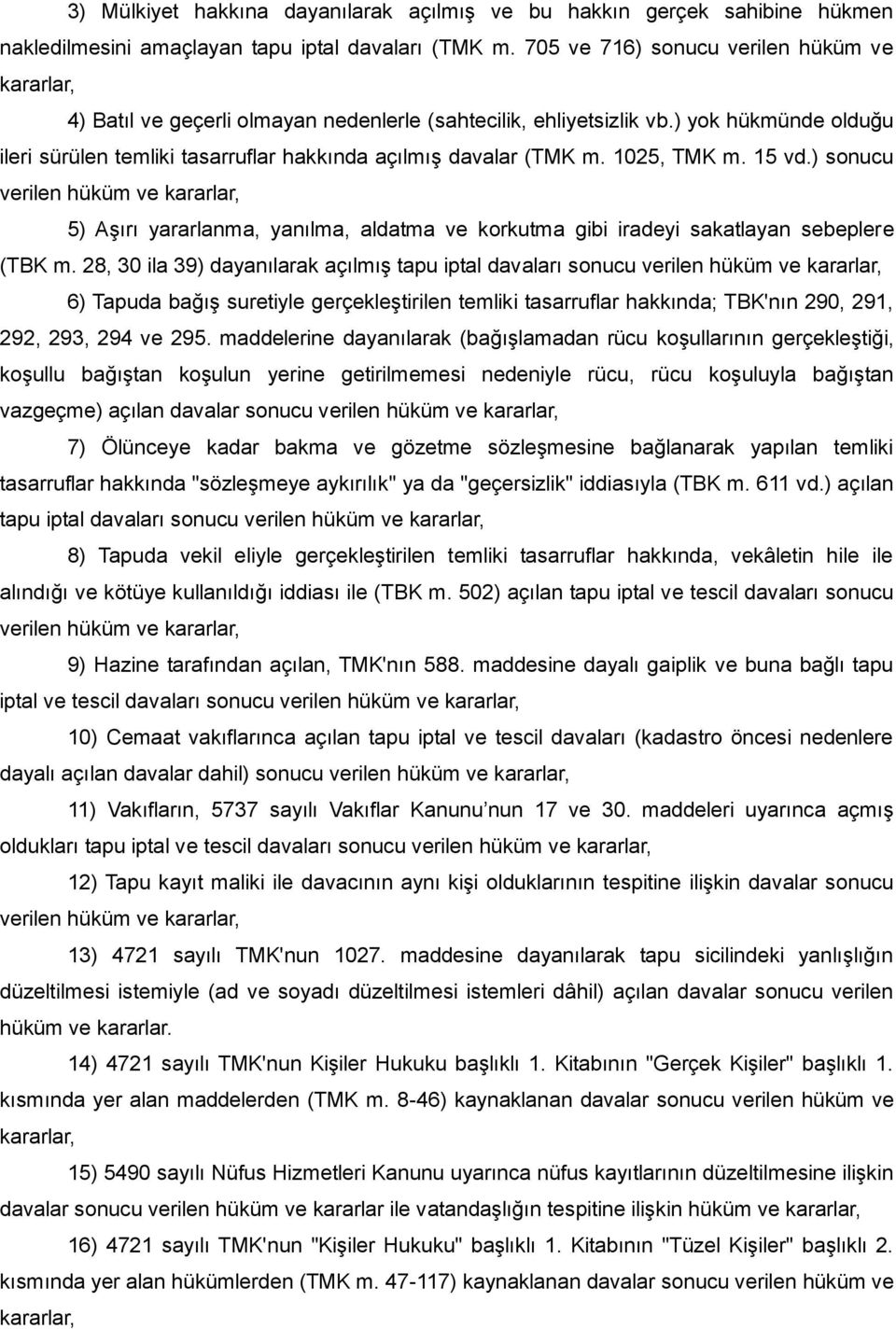 ) yok hükmünde olduğu ileri sürülen temliki tasarruflar hakkında açılmış davalar (TMK m. 1025, TMK m. 15 vd.