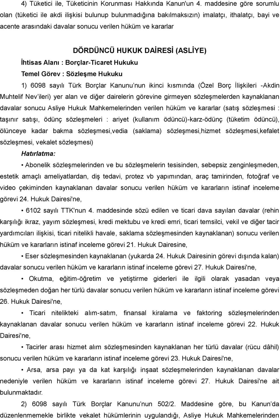 DAİRESİ (ASLİYE) İhtisas Alanı : Borçlar-Ticaret Hukuku Temel Görev : Sözleşme Hukuku 1) 6098 sayılı Türk Borçlar Kanunu nun ikinci kısmında (Özel Borç İlişkileri -Akdin Muhtelif Nev ileri) yer alan