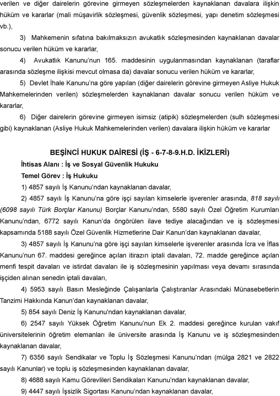 maddesinin uygulanmasından kaynaklanan (taraflar arasında sözleşme ilişkisi mevcut olmasa da) davalar sonucu verilen hüküm ve kararlar, 5) Devlet İhale Kanunu na göre yapılan (diğer dairelerin