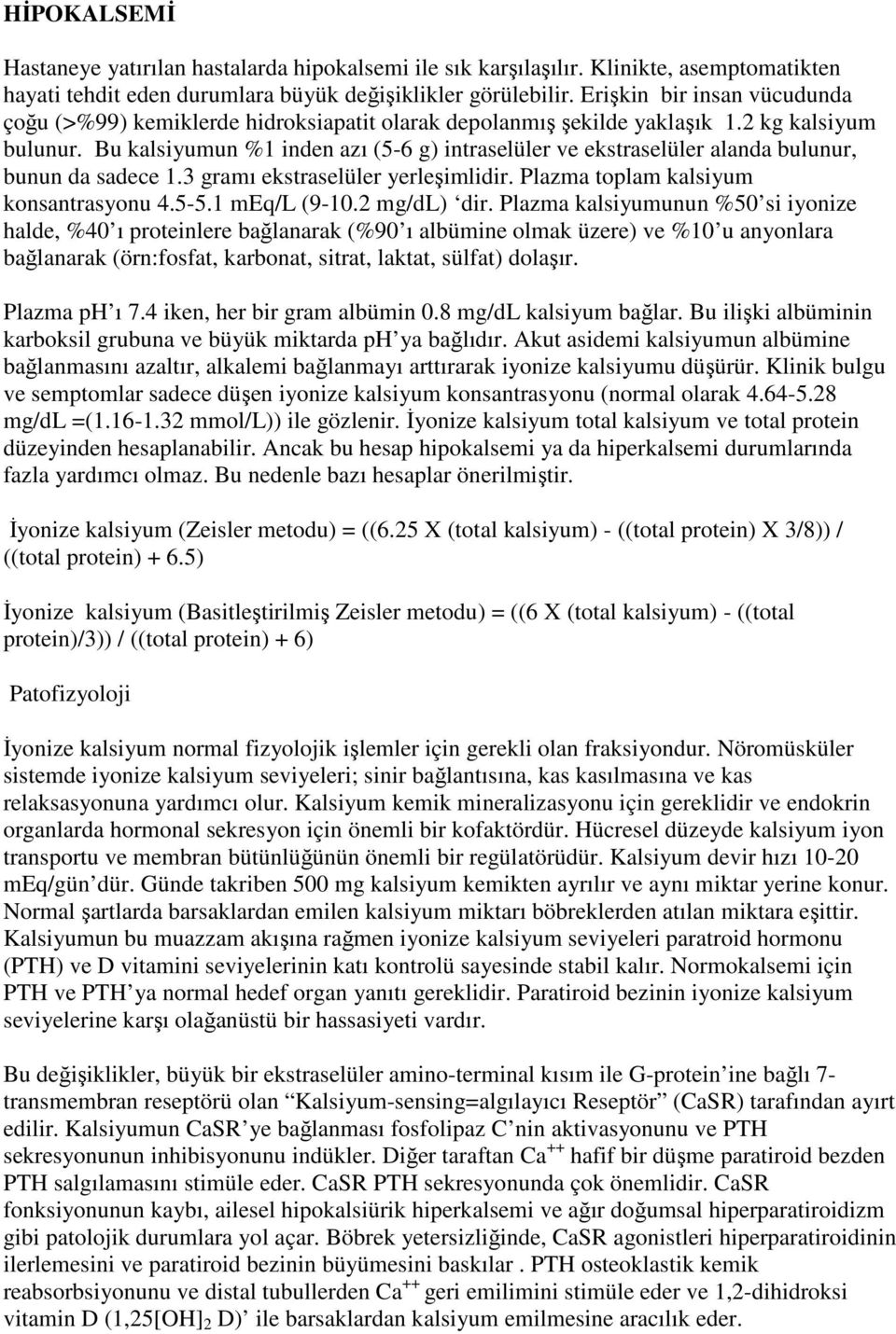 Bu kalsiyumun %1 inden azı (5-6 g) intraselüler ve ekstraselüler alanda bulunur, bunun da sadece 1.3 gramı ekstraselüler yerleşimlidir. Plazma toplam kalsiyum konsantrasyonu 4.5-5.1 meq/l (9-10.