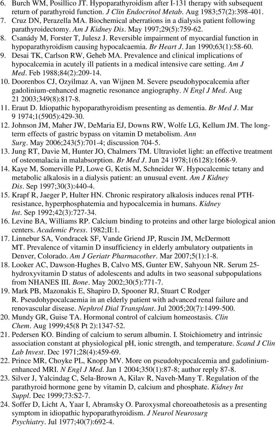 Reversible impairment of myocardial function in hypoparathyroidism causing hypocalcaemia. Br Heart J. Jan 1990;63(1):58-60. 9. Desai TK, Carlson RW, Geheb MA.