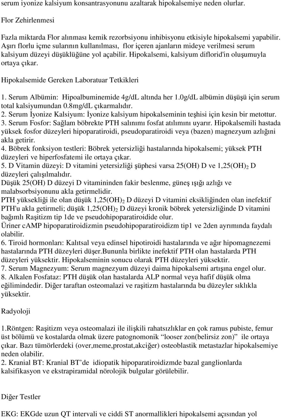 Hipokalsemide Gereken Laboratuar Tetkikleri 1. Serum Albümin: Hipoalbuminemide 4g/dL altında her 1.0g/dL albümin düşüşü için serum total kalsiyumundan 0.8mg/dL çıkarmalıdır. 2.