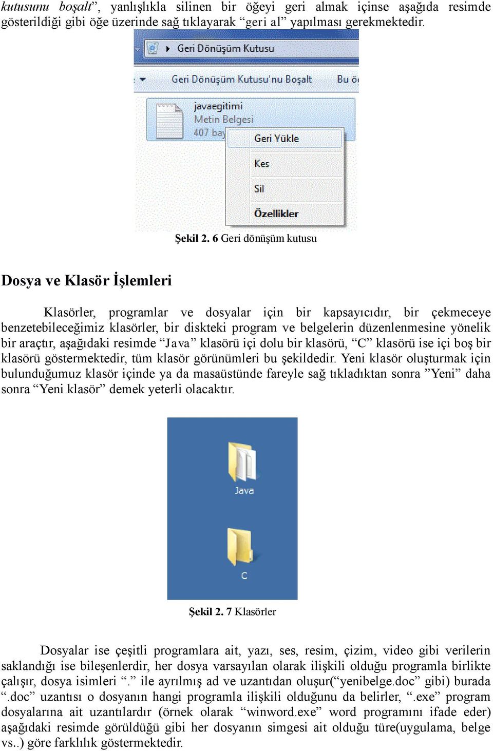 yönelik bir araçtır, aşağıdaki resimde Java klasörü içi dolu bir klasörü, C klasörü ise içi boş bir klasörü göstermektedir, tüm klasör görünümleri bu şekildedir.