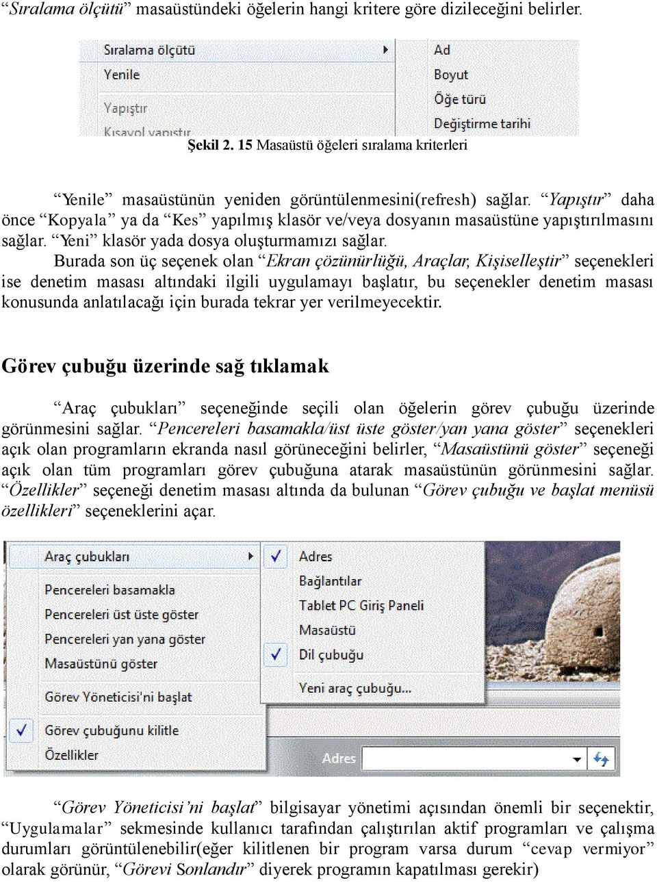 Burada son üç seçenek olan Ekran çözünürlüğü, Araçlar, Kişiselleştir seçenekleri ise denetim masası altındaki ilgili uygulamayı başlatır, bu seçenekler denetim masası konusunda anlatılacağı için