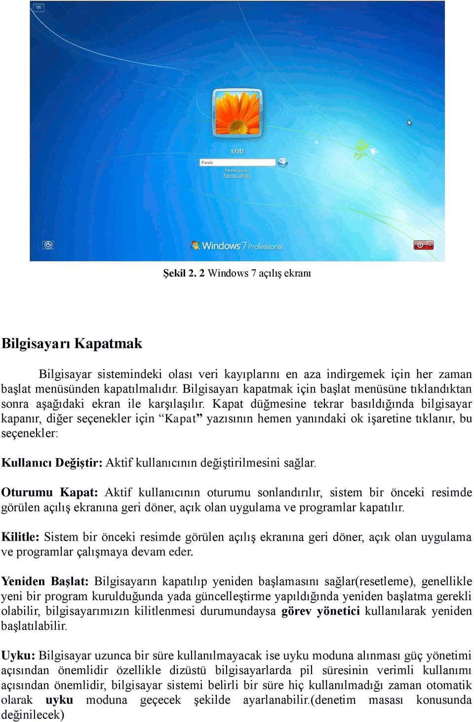 Kapat düğmesine tekrar basıldığında bilgisayar kapanır, diğer seçenekler için Kapat yazısının hemen yanındaki ok işaretine tıklanır, bu seçenekler: Kullanıcı Değiştir: Aktif kullanıcının