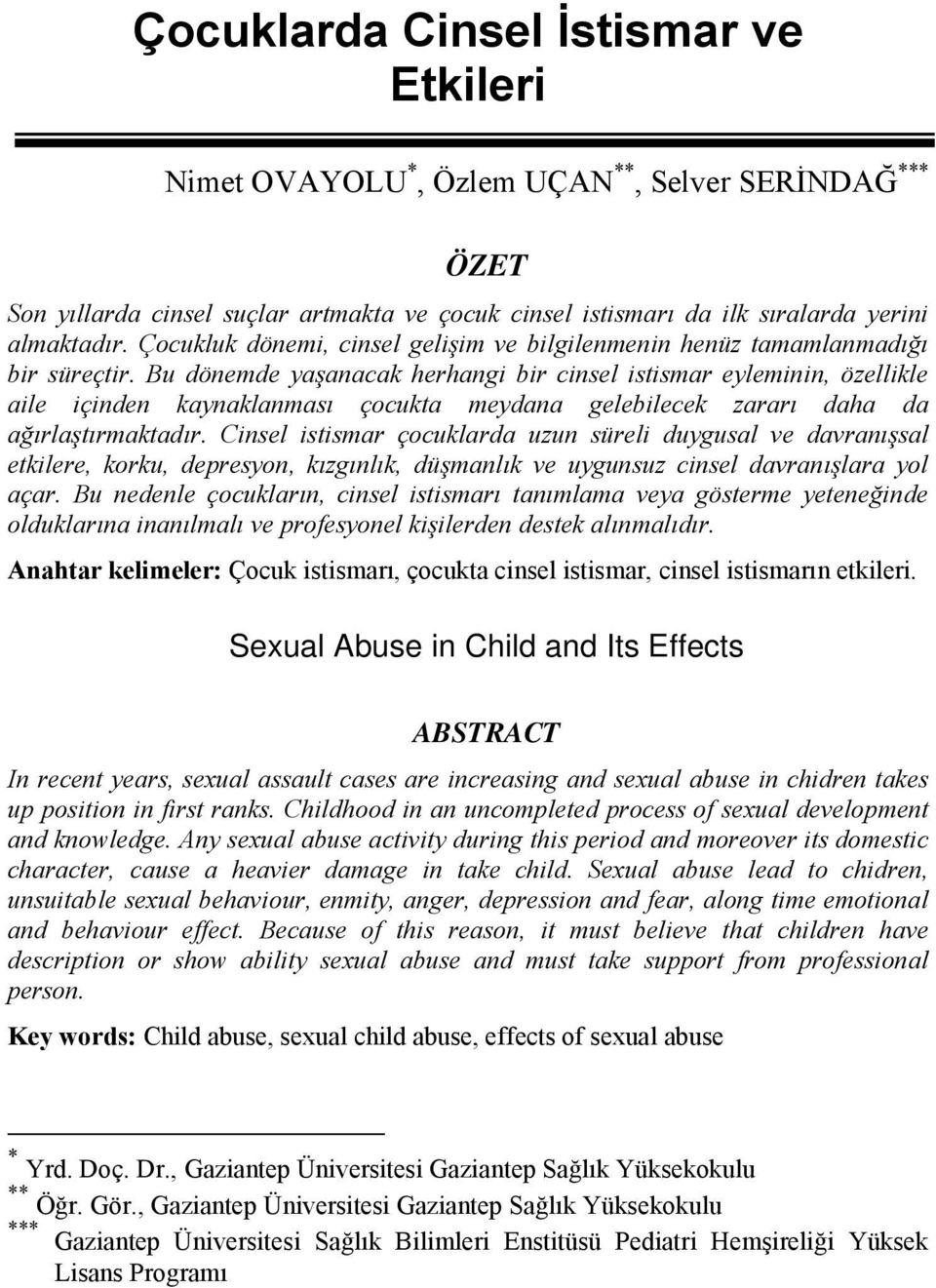 Bu dönemde yaşanacak herhangi bir cinsel istismar eyleminin, özellikle aile içinden kaynaklanması çocukta meydana gelebilecek zararı daha da ağırlaştırmaktadır.