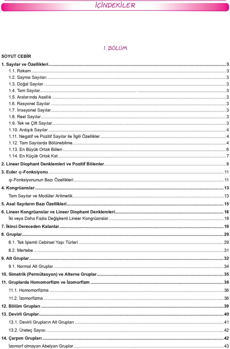 ..6.4. En Küçük Ortak Kat...7 2. Lineer Diophant Denklemleri ve Pozitif Bölenler...8 3. Euler {-Fonksiyonu... {-Fonksiyonunun Bazı Özellikleri... 4. Kongrüanslar...3 Tam Sayılar ve Modüler Aritmetik.