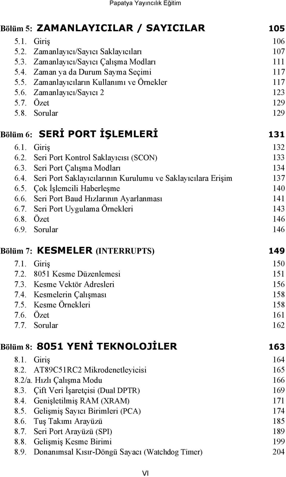 3. Seri Port Çalışma Modları 134 6.4. Seri Port Saklayıcılarının Kurulumu ve Saklayıcılara Erişim 137 6.5. Çok İşlemcili Haberleşme 140 6.6. Seri Port Baud Hızlarının Ayarlanması 141 6.7. Seri Port Uygulama Örnekleri 143 6.