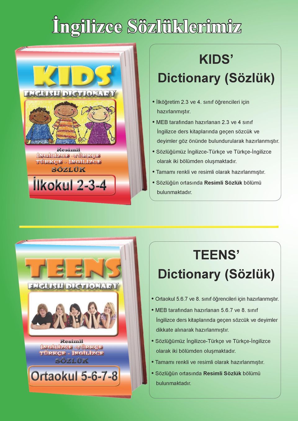 Tamamı renkli ve resimli olarak Sözlüğün ortasında Resimli Sözlük bölümü bulunmaktadır. TEENS Dictionary (Sözlük) Ortaokul 5.6.7 ve 8.
