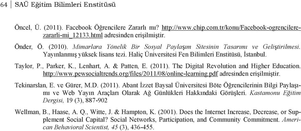 & Patten, E. (2011). The Digital Revolution and Higher Education. http://www.pewsocialtrends.org/files/2011/08/online-learning.pdf adresinden erişilmiştir. Tekinarslan, E. ve Gürer, M.D. (2011). Abant İzzet Baysal Üniversitesi Böte Öğrencilerinin Bilgi Paylaşımı ve Web Yayın Araçları Olarak Ağ Günlükleri Hakkındaki Görüşleri.