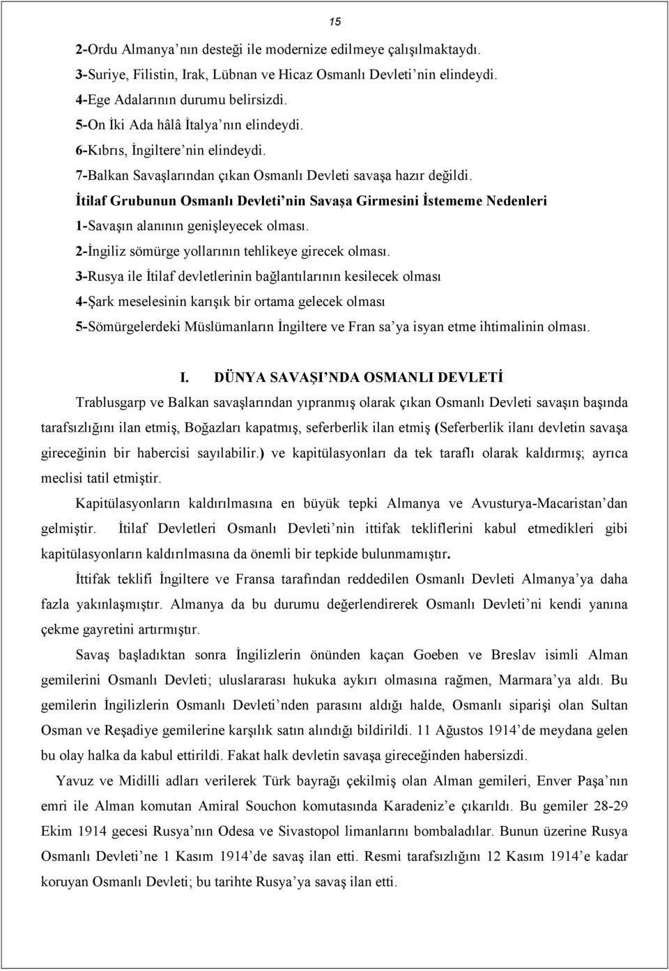 İtilaf Grubunun Osmanlı Devleti nin Savaşa Girmesini İstememe Nedenleri 1-Savaşın alanının genişleyecek olması. 2-İngiliz sömürge yollarının tehlikeye girecek olması.