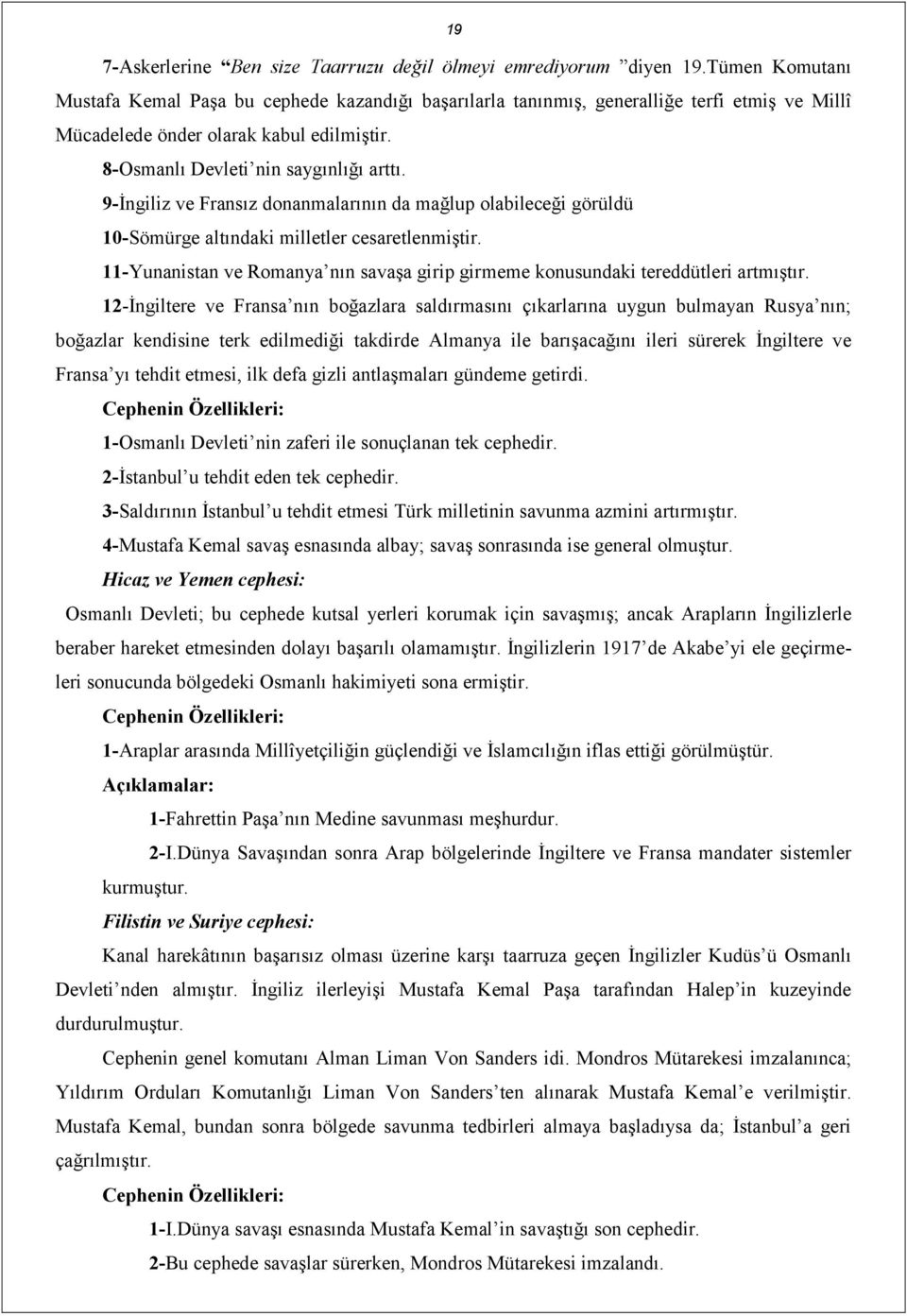 9-İngiliz ve Fransız donanmalarının da mağlup olabileceği görüldü 10-Sömürge altındaki milletler cesaretlenmiştir. 11-Yunanistan ve Romanya nın savaşa girip girmeme konusundaki tereddütleri artmıştır.