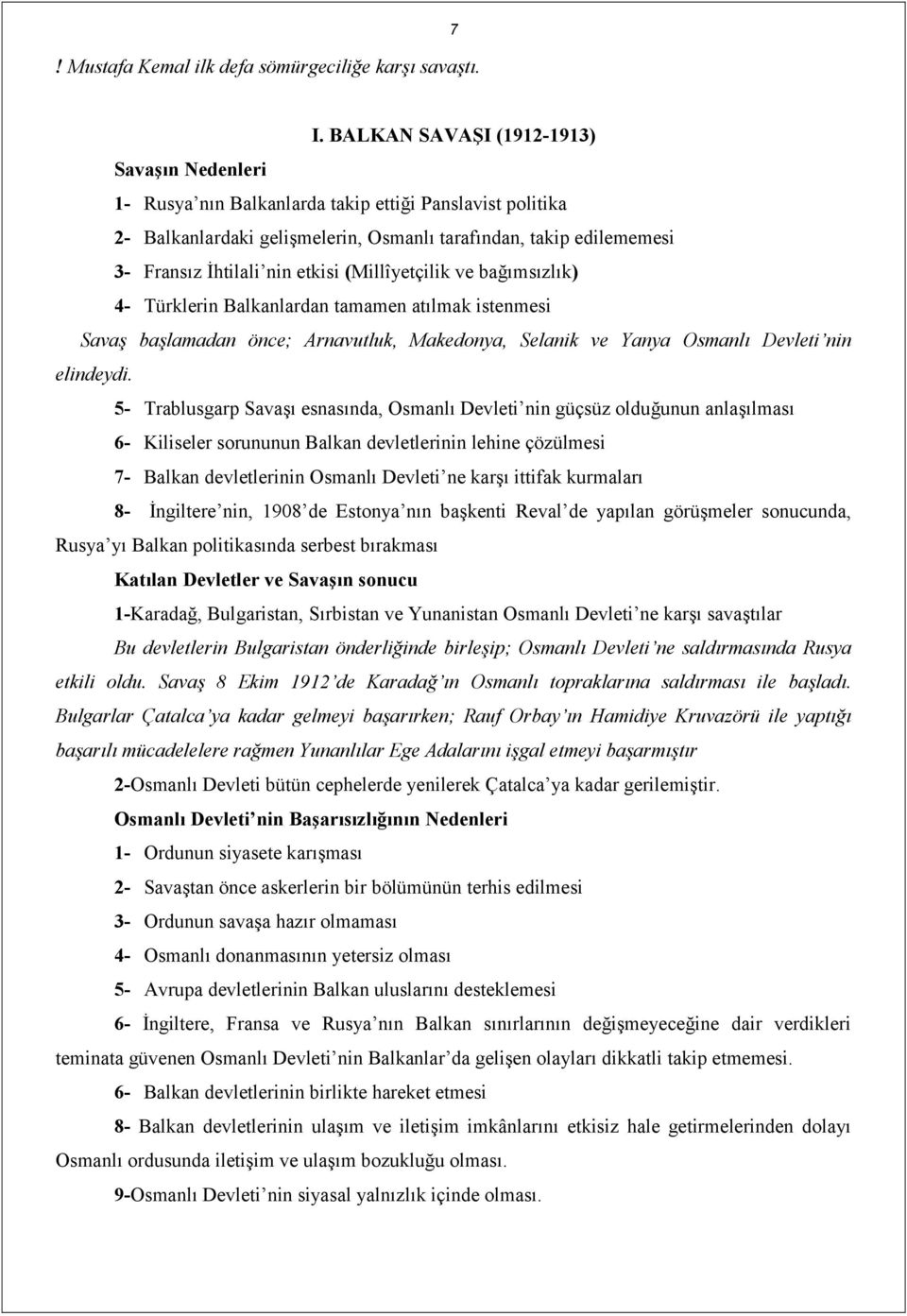 etkisi (Millîyetçilik ve bağımsızlık) 4- Türklerin Balkanlardan tamamen atılmak istenmesi Savaş başlamadan önce; Arnavutluk, Makedonya, Selanik ve Yanya Osmanlı Devleti nin elindeydi.