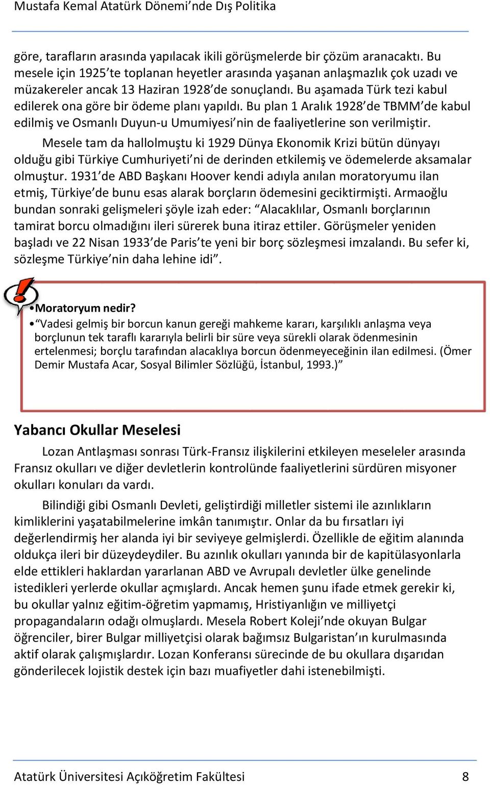 Bu aşamada Türk tezi kabul edilerek ona göre bir ödeme planı yapıldı. Bu plan 1 Aralık 1928 de TBMM de kabul edilmiş ve Osmanlı Duyun-u Umumiyesi nin de faaliyetlerine son verilmiştir.