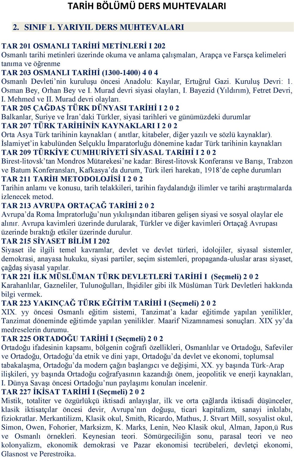 (1300-1400) 4 0 4 Osmanlı Devleti nin kuruluşu öncesi Anadolu: Kayılar, Ertuğrul Gazi. Kuruluş Devri: 1. Osman Bey, Orhan Bey ve I. Murad devri siyasi olayları, I. Bayezid (Yıldırım), Fetret Devri, I.