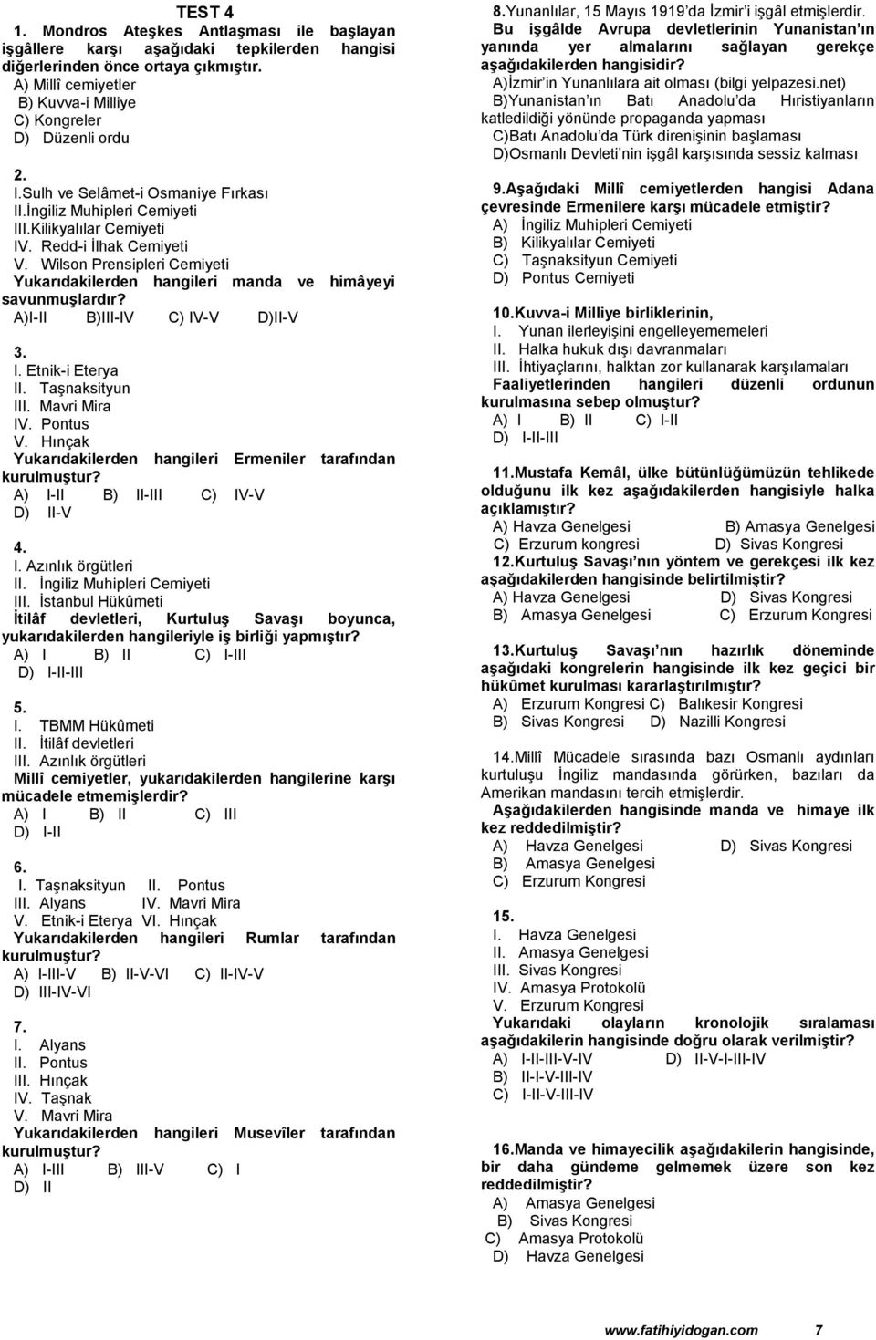 Wilson Prensipleri Cemiyeti Yukarıdakilerden hangileri manda ve himâyeyi savunmuşlardır? A)I-II B)III-IV C) IV-V D)II-V 3. I. Etnik-i Eterya II. Taşnaksityun III. Mavri Mira IV. Pontus V.
