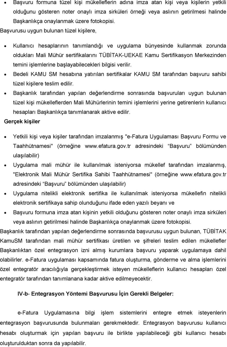 Başvurusu uygun bulunan tüzel kişilere, Kullanıcı hesaplarının tanımlandığı ve uygulama bünyesinde kullanmak zorunda oldukları Mali Mühür sertifikalarını TÜBİTAK-UEKAE Kamu Sertifikasyon Merkezinden