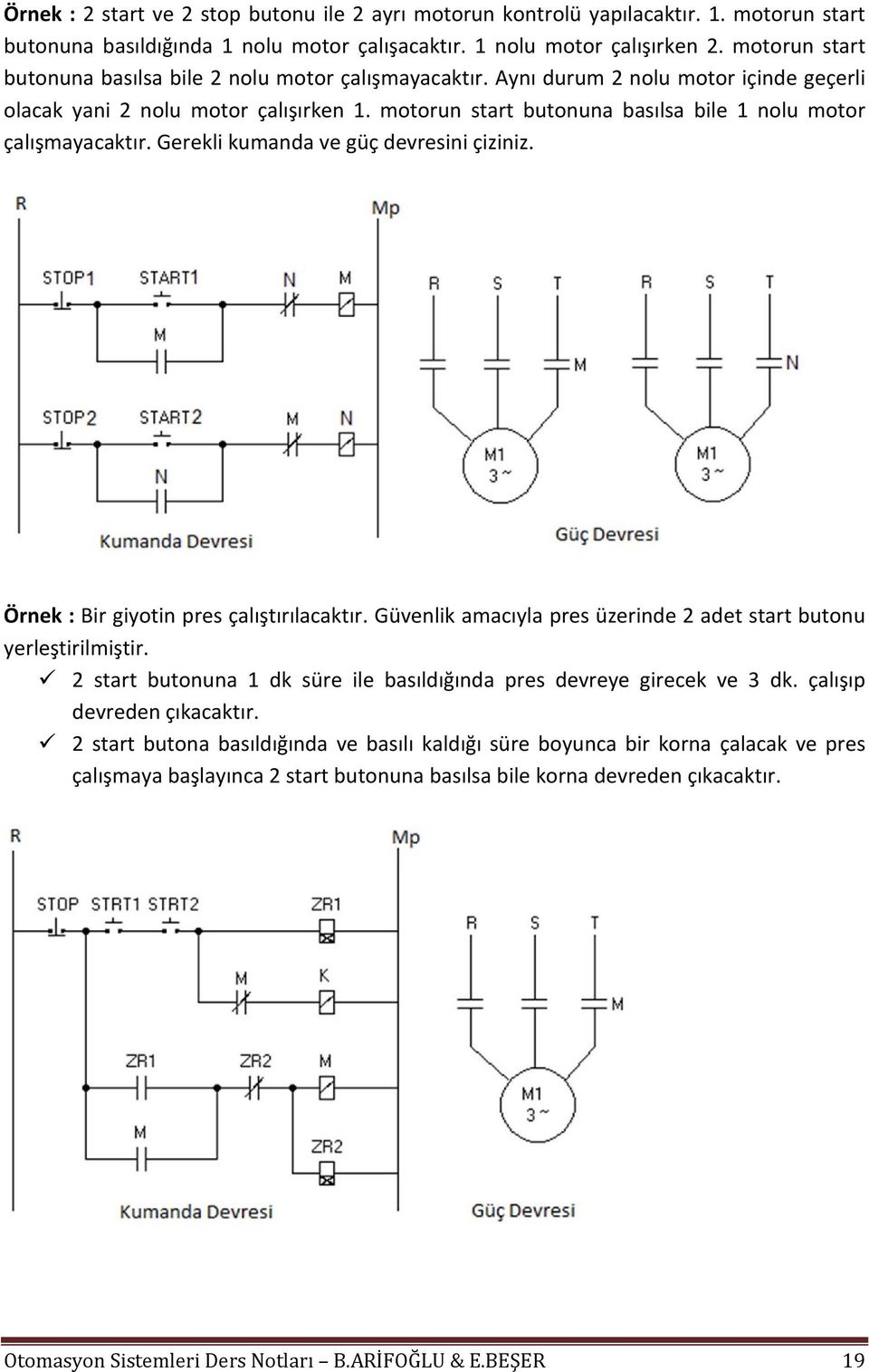 motorun start butonuna basılsa bile 1 nolu motor çalışmayacaktır. Gerekli kumanda ve güç devresini çiziniz. Örnek : Bir giyotin pres çalıştırılacaktır.