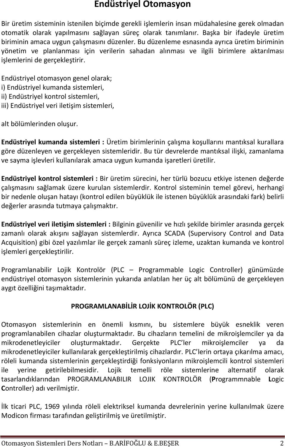 Bu düzenleme esnasında ayrıca üretim biriminin yönetim ve planlanması için verilerin sahadan alınması ve ilgili birimlere aktarılması işlemlerini de gerçekleştirir.