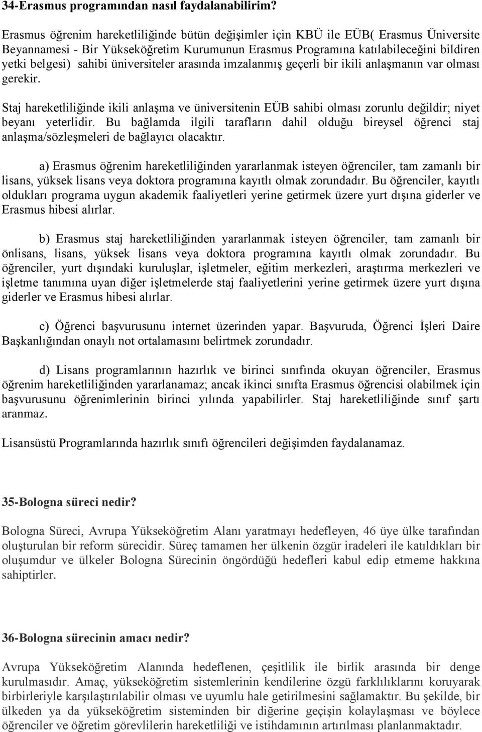 üniversiteler arasında imzalanmış geçerli bir ikili anlaşmanın var olması gerekir. Staj hareketliliğinde ikili anlaşma ve üniversitenin EÜB sahibi olması zorunlu değildir; niyet beyanı yeterlidir.