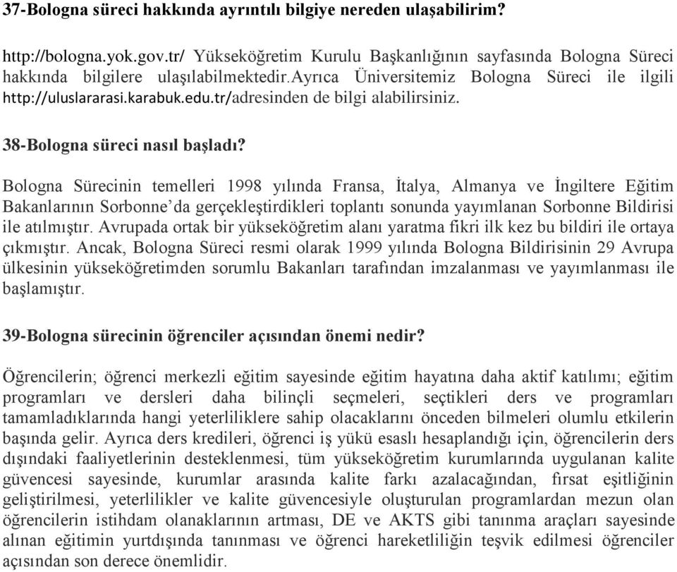 Bologna Sürecinin temelleri 1998 yılında Fransa, İtalya, Almanya ve İngiltere Eğitim Bakanlarının Sorbonne da gerçekleştirdikleri toplantı sonunda yayımlanan Sorbonne Bildirisi ile atılmıştır.