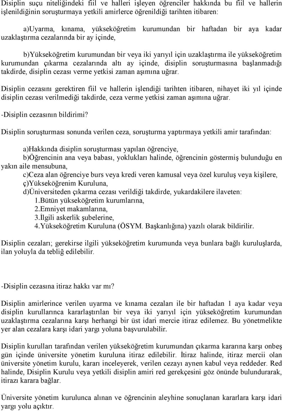 cezalarında altı ay içinde, disiplin soruşturmasına başlanmadığı takdirde, disiplin cezası verme yetkisi zaman aşımına uğrar.