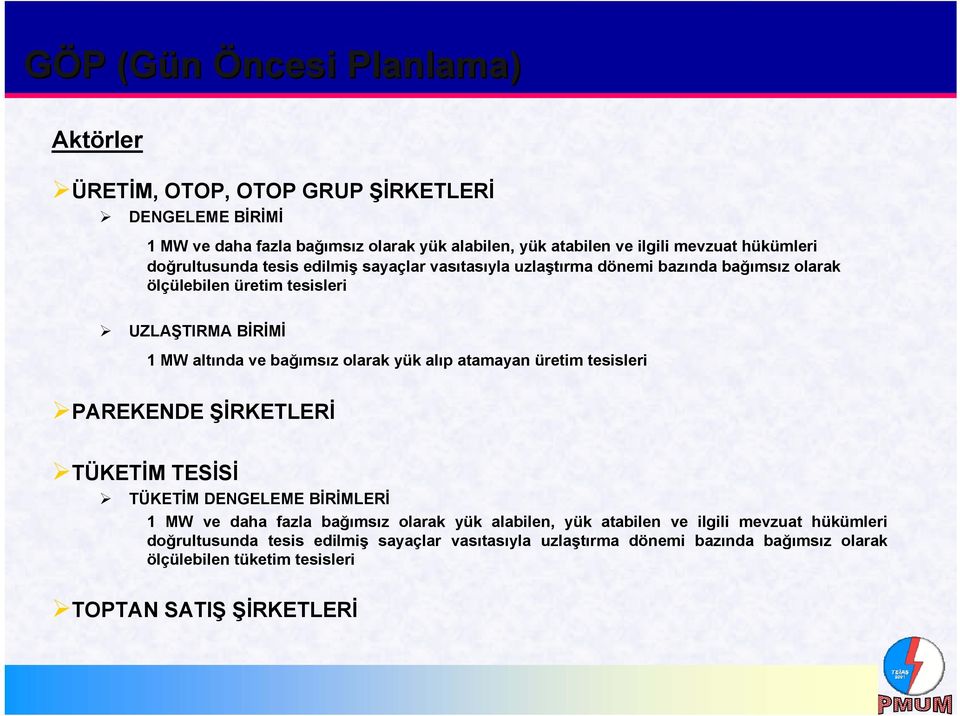 olarak yük alıp atamayan üretim tesisleri PAREKENDE ŞİRKETLERİ TÜKETİM TESİSİ TÜKETİM DENGELEME BİRİMLERİ 1 MW ve daha fazla bağımsız olarak yük alabilen, yük