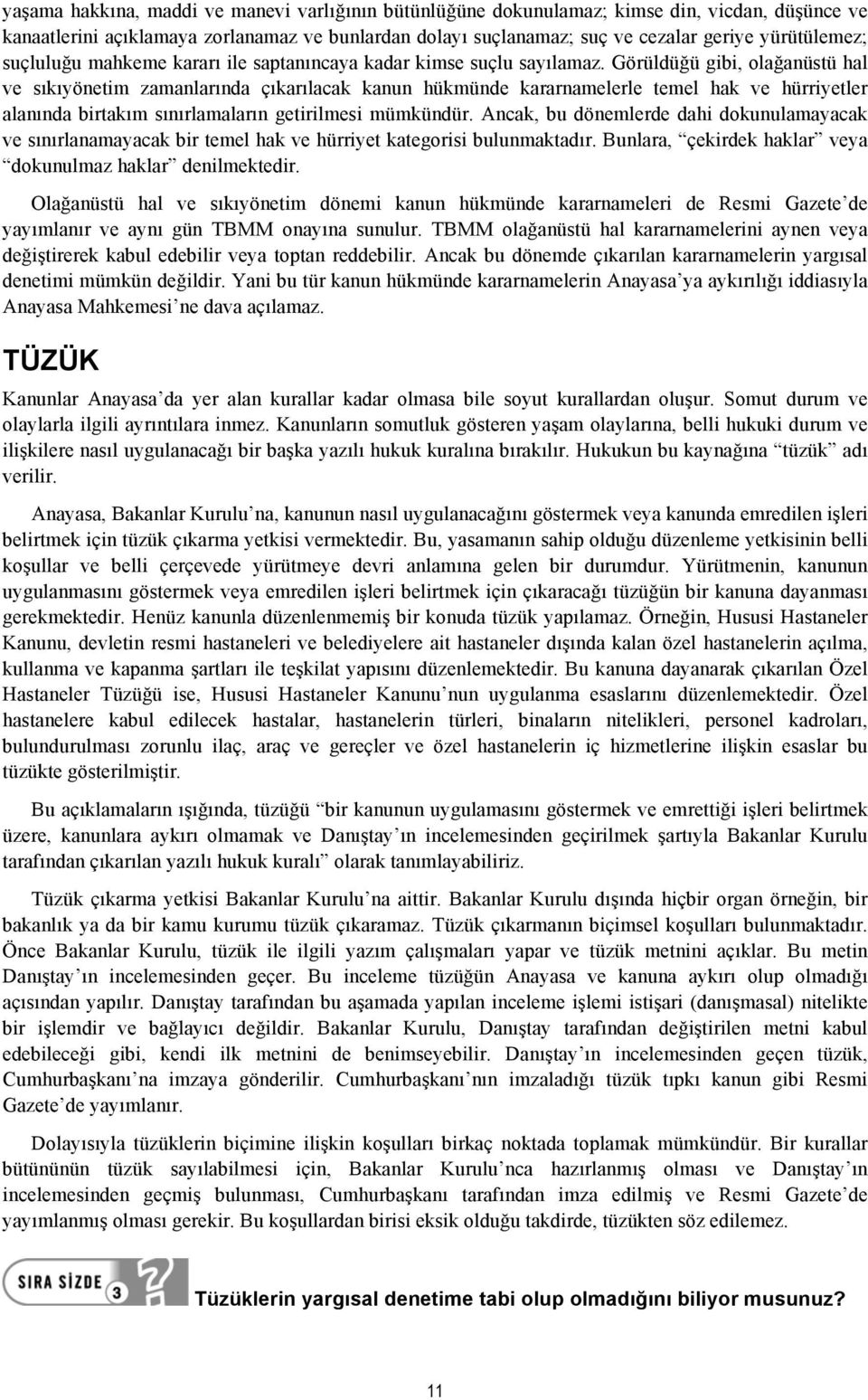 Görüldüğü gibi, olağanüstü hal ve sıkıyönetim zamanlarında çıkarılacak kanun hükmünde kararnamelerle temel hak ve hürriyetler alanında birtakım sınırlamaların getirilmesi mümkündür.