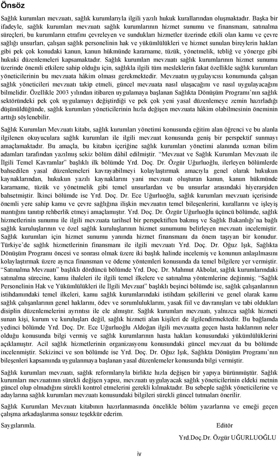 ve çevre sağlığı unsurları, çalışan sağlık personelinin hak ve yükümlülükleri ve hizmet sunulan bireylerin hakları gibi pek çok konudaki kanun, kanun hükmünde kararname, tüzük, yönetmelik, tebliğ ve