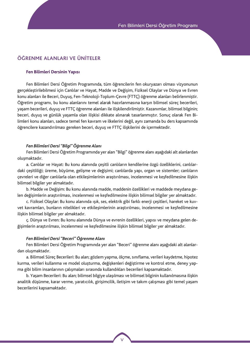 Öğretim programı, bu konu alanlarını temel alarak hazırlanmasına karşın bilimsel süreç becerileri, yaşam becerileri, duyuş ve FTTÇ öğrenme alanları ile ilişkilendirilmiştir.