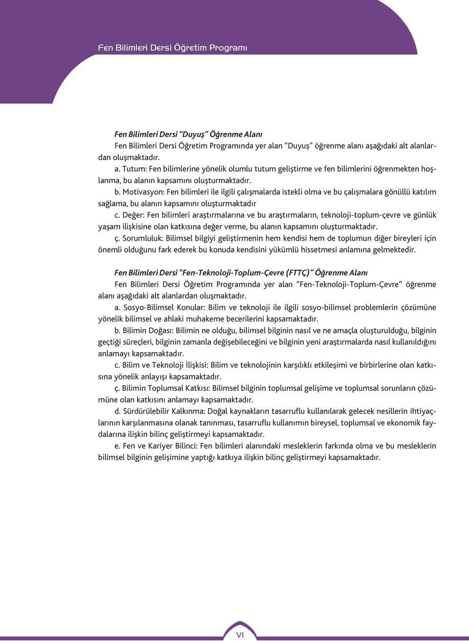 limlerine yönelik olumlu tutum geliştirme ve fen bilimlerini öğrenmekten hoşlanma, bu alanın kapsamını oluşturmaktadır. b. Motivasyon: Fen bilimleri ile ilgili çalışmalarda istekli olma ve bu çalışmalara gönüllü katılım sağlama, bu alanın kapsamını oluşturmaktadır c.