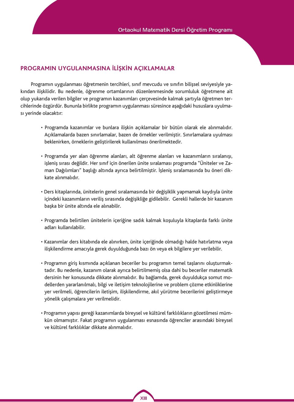 Bununla birlikte programın uygulanması süresince aşağıdaki hususlara uyulması yerinde olacaktır: Programda kazanımlar ve bunlara ilişkin açıklamalar bir bütün olarak ele alınmalıdır.