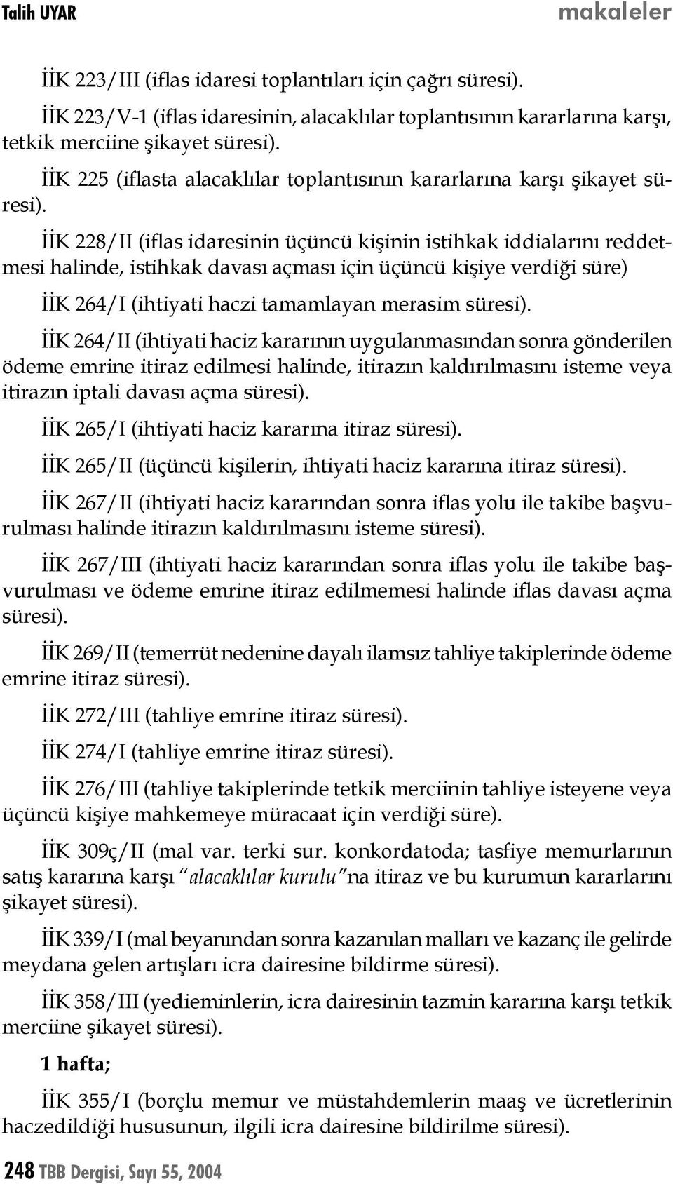 264/I (ihtiyati haczi tamamlayan merasim İİK 264/II (ihtiyati haciz kararının uygulanmasından sonra gönderilen ödeme emrine itiraz edilmesi halinde, itirazın kaldırılmasını isteme veya itirazın