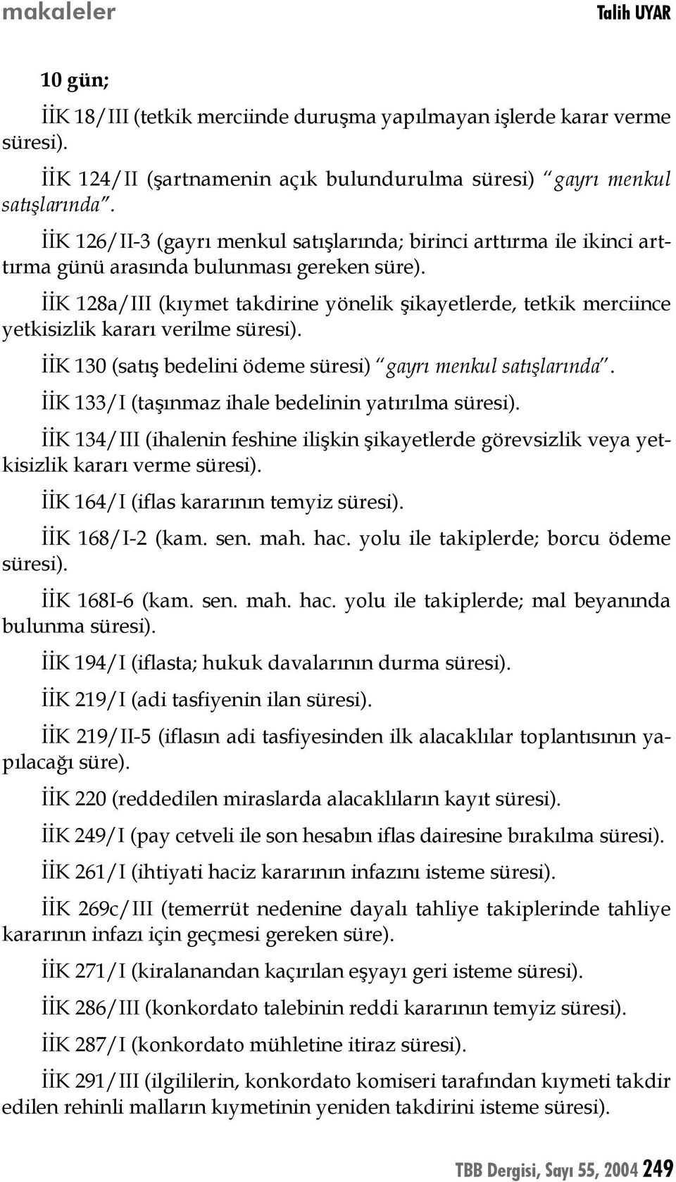 İİK 128a/III (kıymet takdirine yönelik şikayetlerde, tetkik merciince yetkisizlik kararı verilme İİK 130 (satış bedelini ödeme süresi) gayrı menkul satışlarında.