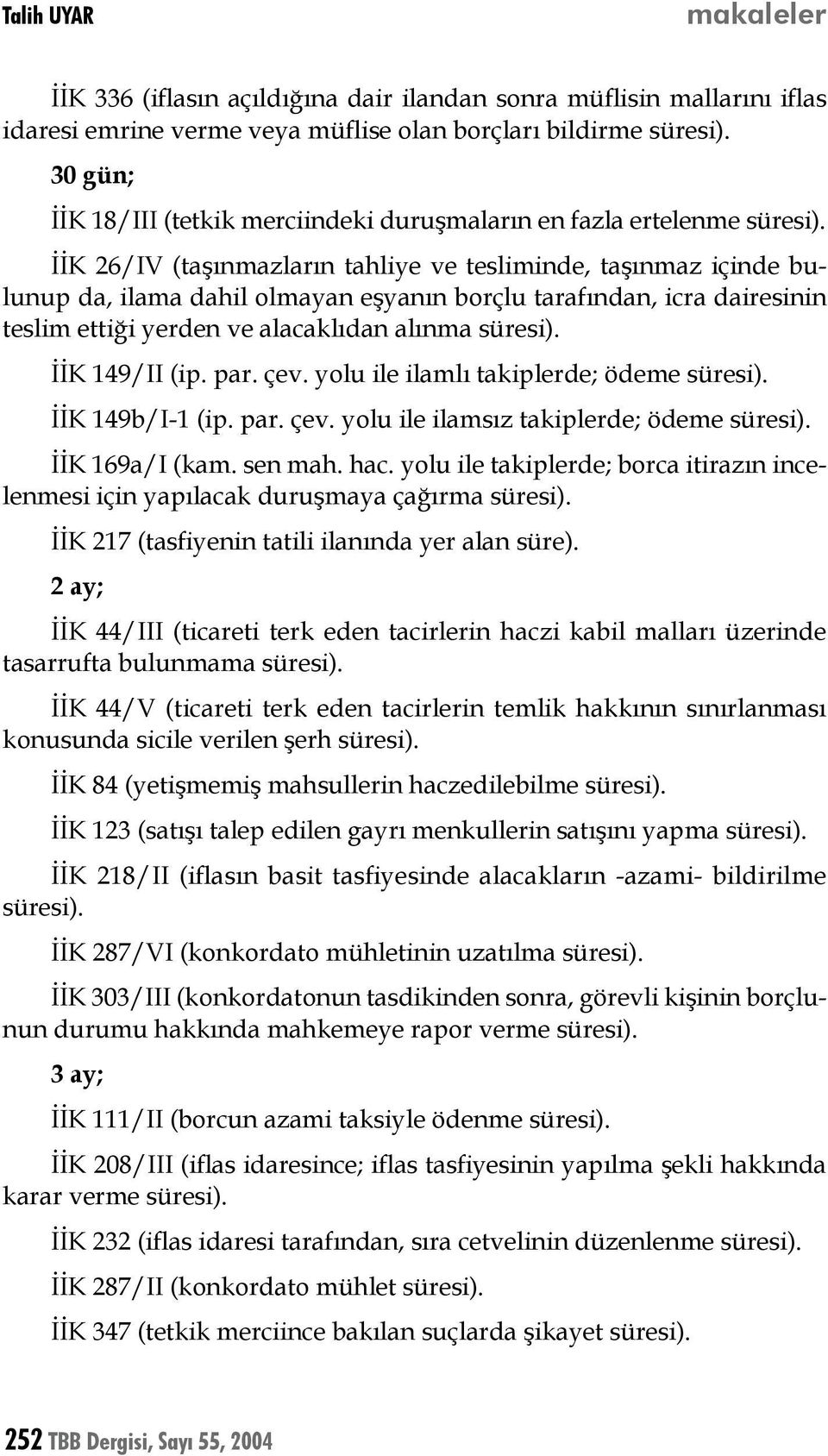 alacaklıdan alınma İİK 149/II (ip. par. çev. yolu ile ilamlı takiplerde; ödeme İİK 149b/I-1 (ip. par. çev. yolu ile ilamsız takiplerde; ödeme İİK 169a/I (kam. sen mah. hac.